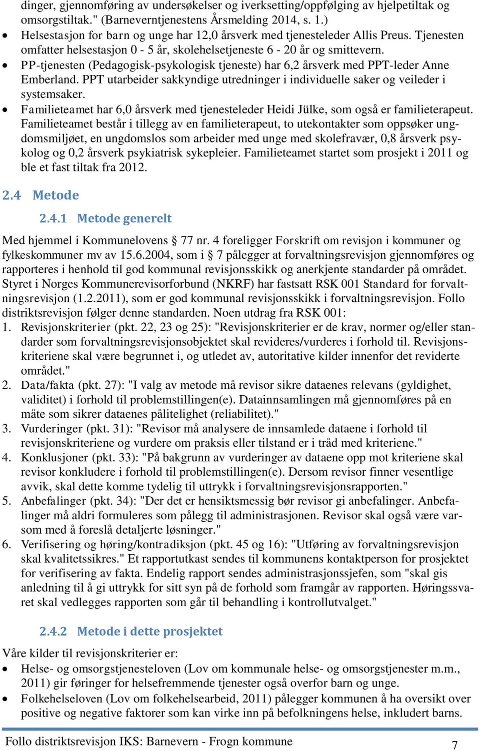 PP-tjenesten (Pedagogisk-psykologisk tjeneste) har 6,2 årsverk med PPT-leder Anne Emberland. PPT utarbeider sakkyndige utredninger i individuelle saker og veileder i systemsaker.