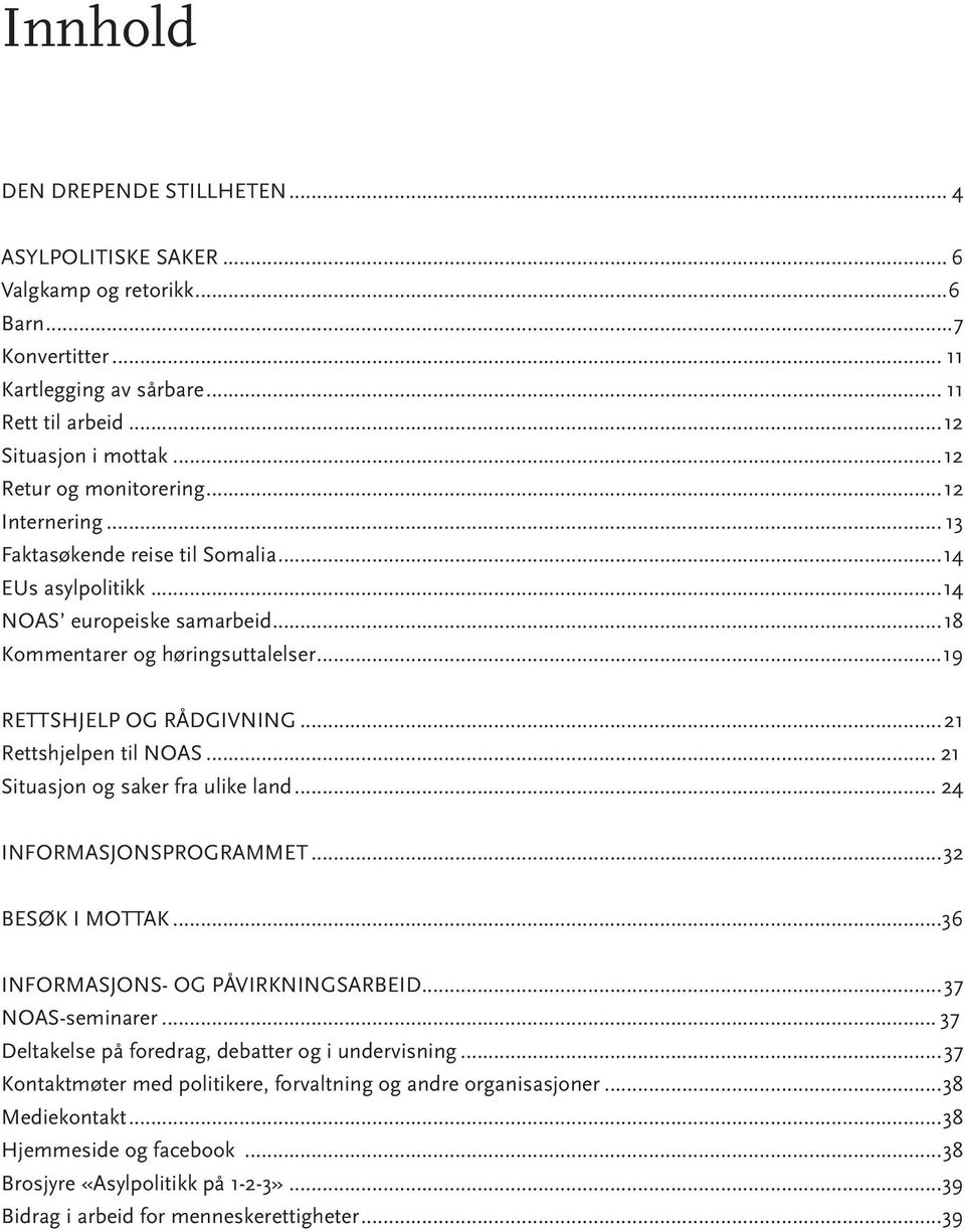 ..19 RETTSHJELP OG RÅDGIVNING...21 Rettshjelpen til NOAS... 21 Situasjon og saker fra ulike land... 24 INFORMASJONSPROGRAMMET...32 BESØK I MOTTAK...36 INFORMASJONS- OG PÅVIRKNINGSARBEID.