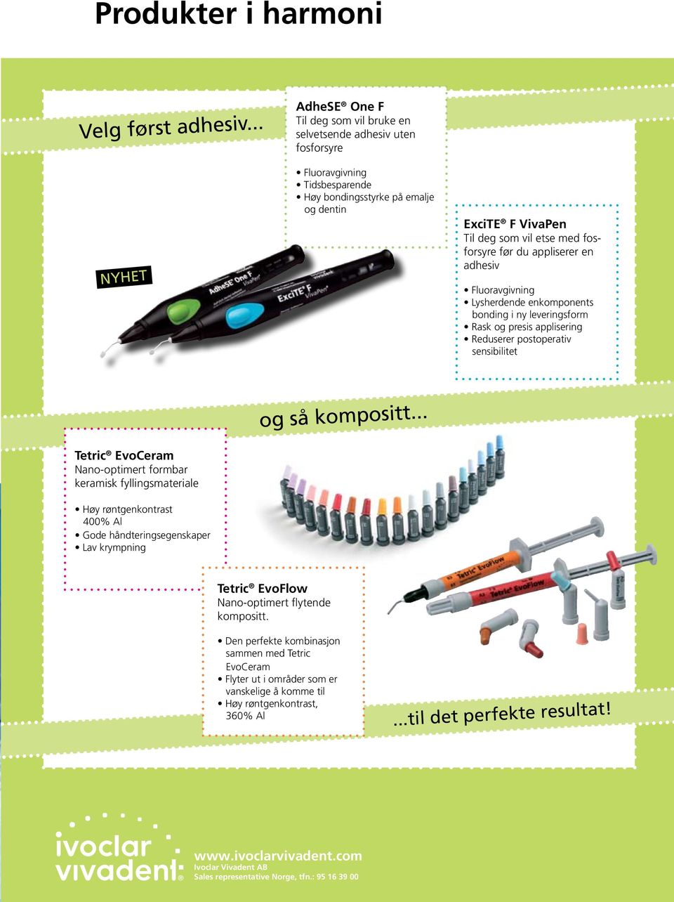 fosforsyre før du appliserer en adhesiv Fluoravgivning Lysherdende enkomponents bonding i ny leveringsform Rask og presis applisering Reduserer postoperativ sensibilitet og så kompositt.