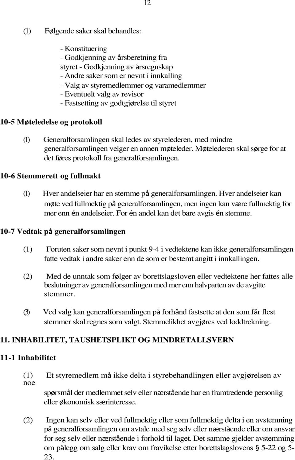 en annen møteleder. Møtelederen skal sørge for at det føres protokoll fra generalforsamlingen. 10-6 Stemmerett og fullmakt (1) Hver andelseier har en stemme på generalforsamlingen.