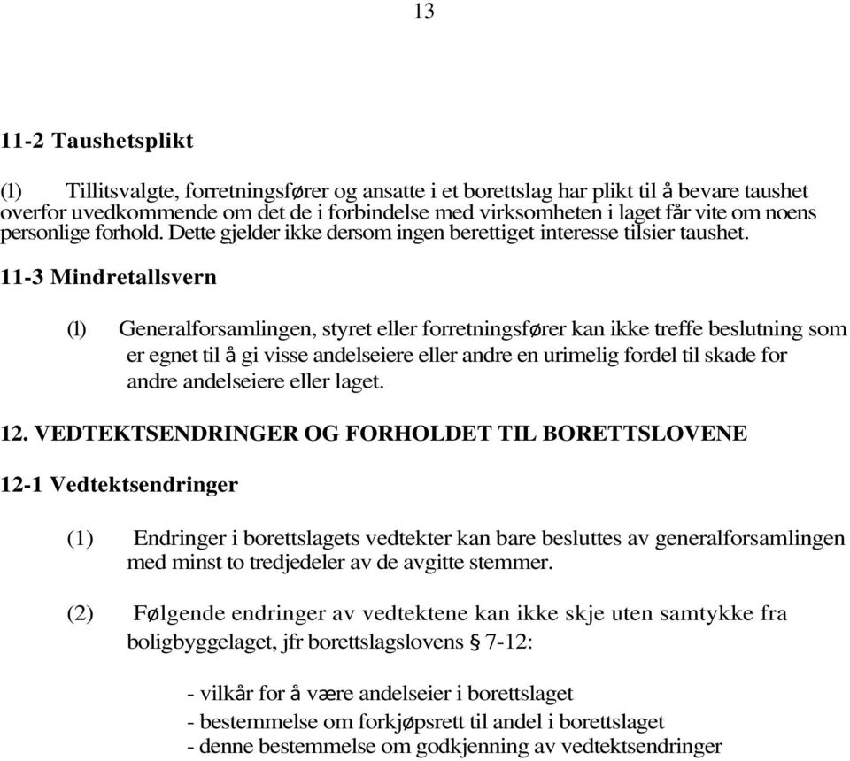 11-3 Mindretallsvern (1) Generalforsamlingen, styret eller forretningsfører kan ikke treffe beslutning som er egnet til å gi visse andelseiere eller andre en urimelig fordel til skade for andre