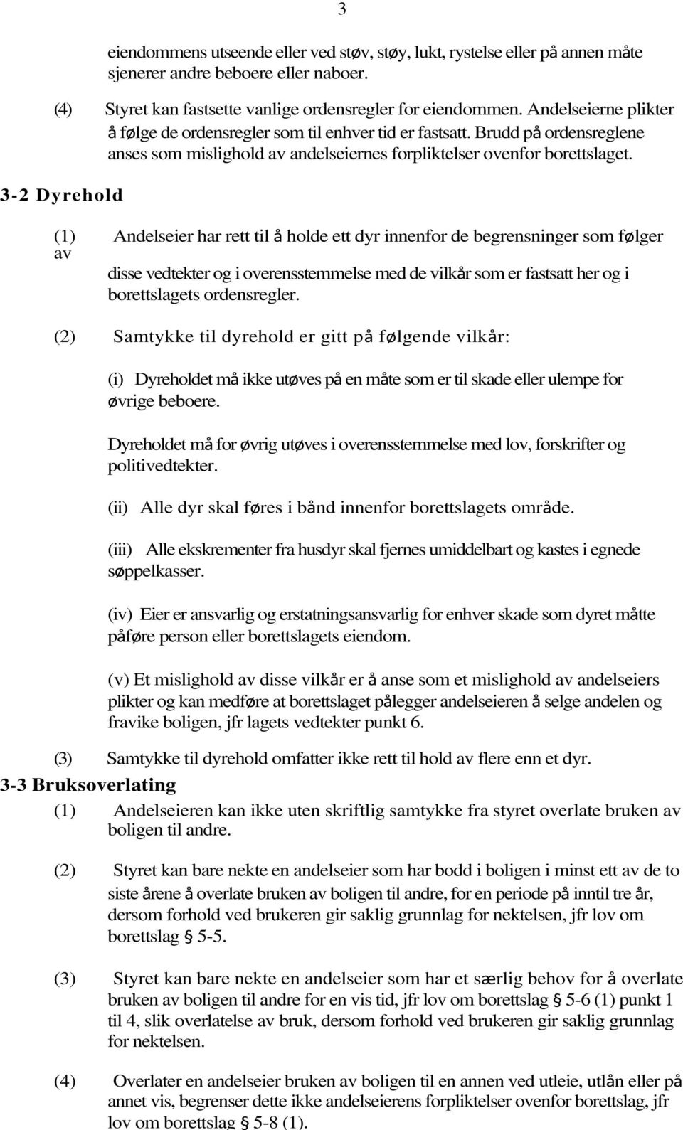 3-2 Dyrehold (1) Andelseier har rett til å holde ett dyr innenfor de begrensninger som følger av disse vedtekter og i overensstemmelse med de vilkår som er fastsatt her og i borettslagets