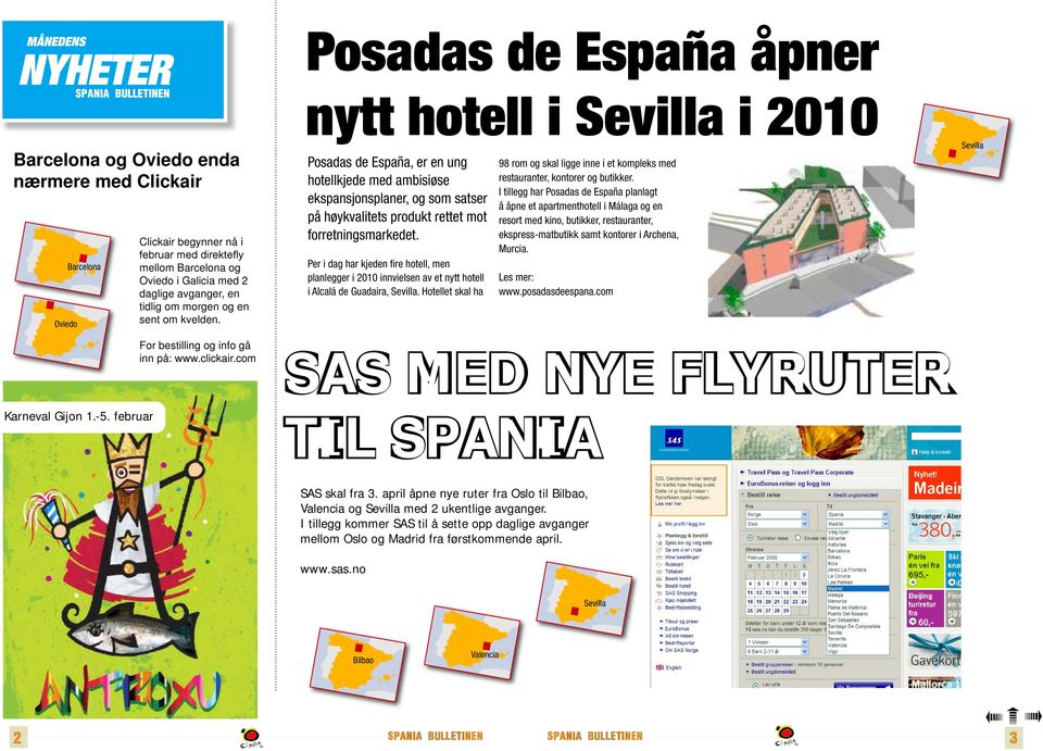 Per i dag har kjeden fire hotell, men planlegger i 2010 innvielsen av et nytt hotell i Alcalá de Guadaira, Sevilla.