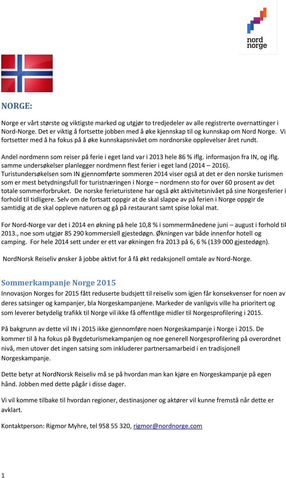 Andel nordmenn som reiser på ferie i eget land var i 2013 hele 86 % iflg. informasjon fra IN, og iflg. samme undersøkelser planlegger nordmenn flest ferier i eget land (2014 2016).