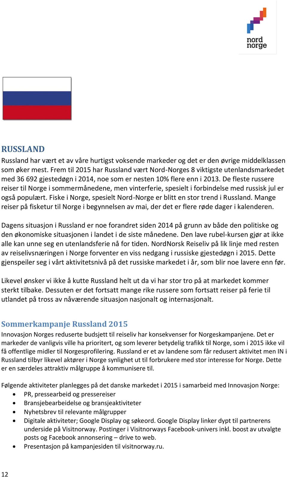 De fleste russere reiser til Norge i sommermånedene, men vinterferie, spesielt i forbindelse med russisk jul er også populært. Fiske i Norge, spesielt Nord-Norge er blitt en stor trend i Russland.