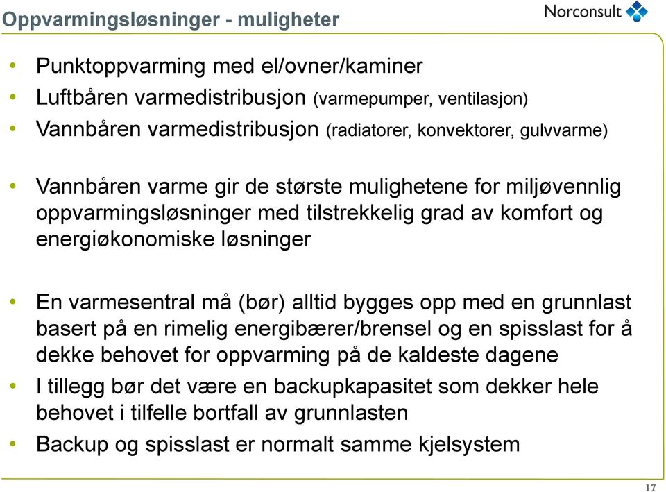 energiøkonomiske løsninger En varmesentral må (bør) alltid bygges opp med en grunnlast basert på en rimelig energibærer/brensel og en spisslast for å dekke behovet