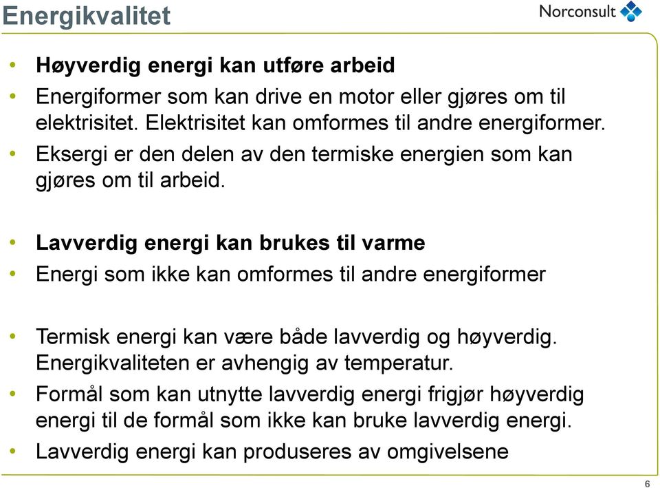 Lavverdig energi kan brukes til varme Energi som ikke kan omformes til andre energiformer Termisk energi kan være både lavverdig og høyverdig.