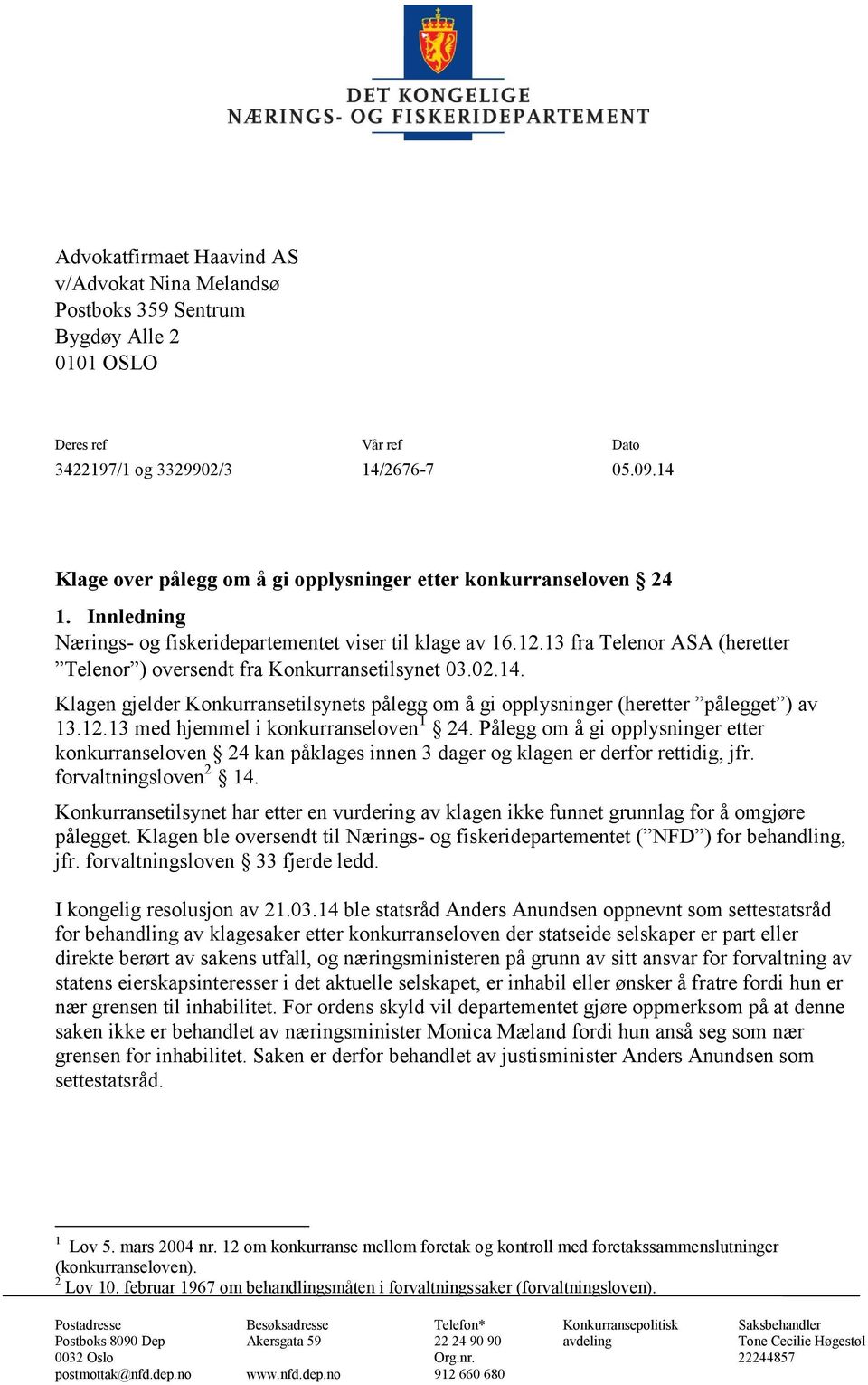 13 fra Telenor ASA (heretter Telenor ) oversendt fra Konkurransetilsynet 03.02.14. Klagen gjelder Konkurransetilsynets pålegg om å gi opplysninger (heretter pålegget ) av 13.12.