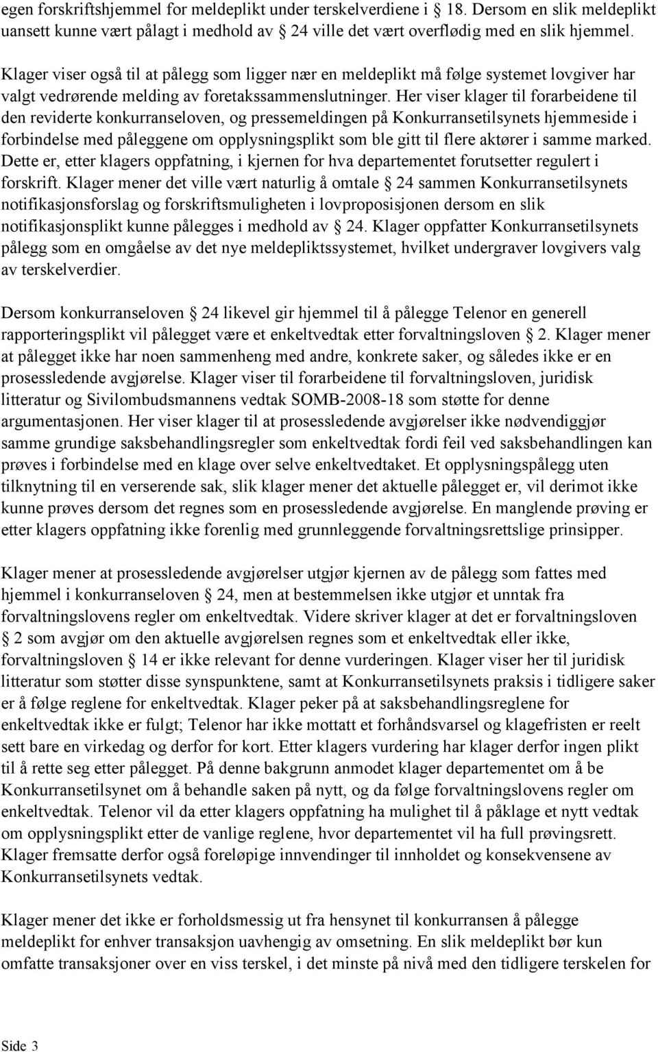 Her viser klager til forarbeidene til den reviderte konkurranseloven, og pressemeldingen på Konkurransetilsynets hjemmeside i forbindelse med påleggene om opplysningsplikt som ble gitt til flere