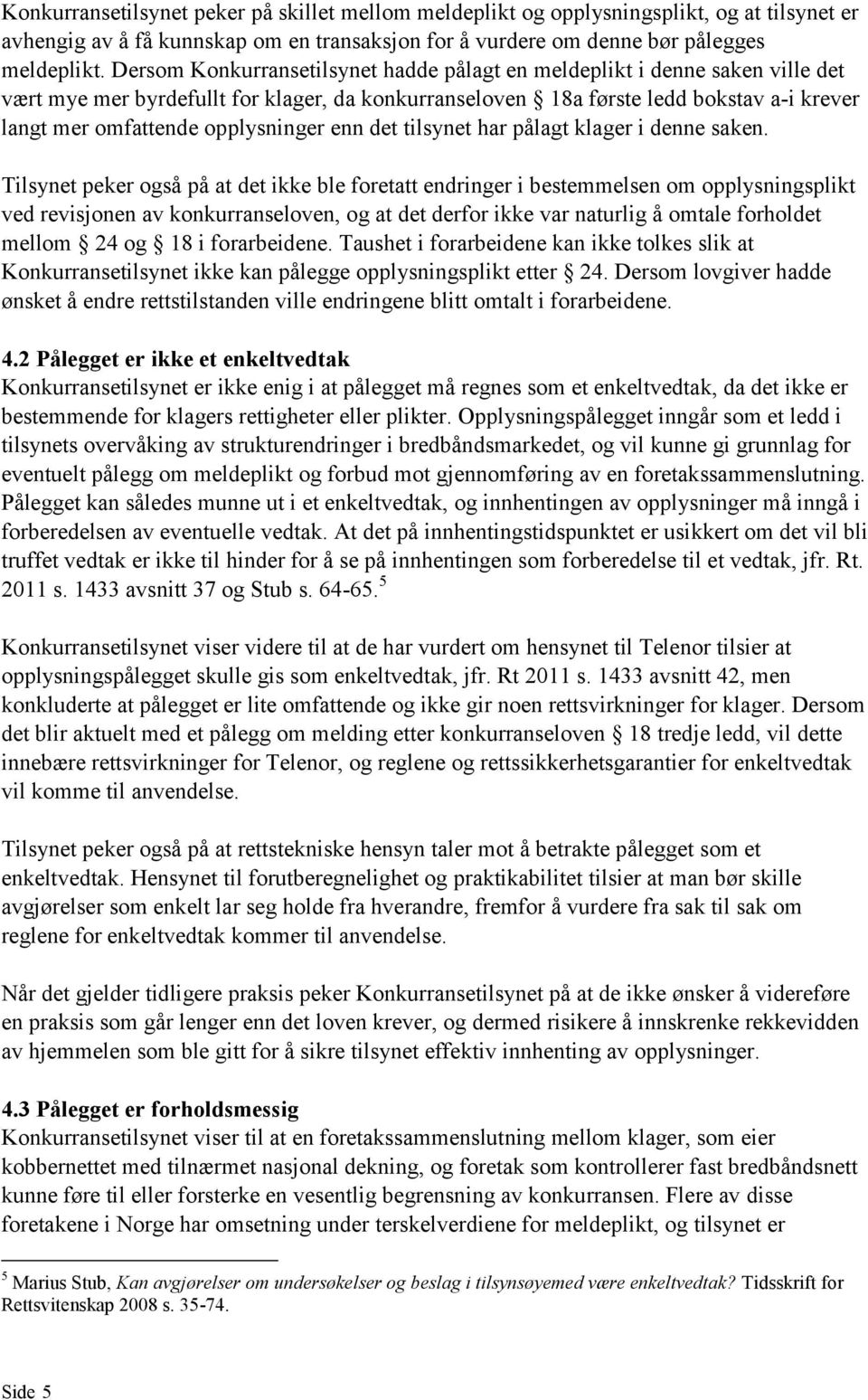 opplysninger enn det tilsynet har pålagt klager i denne saken.