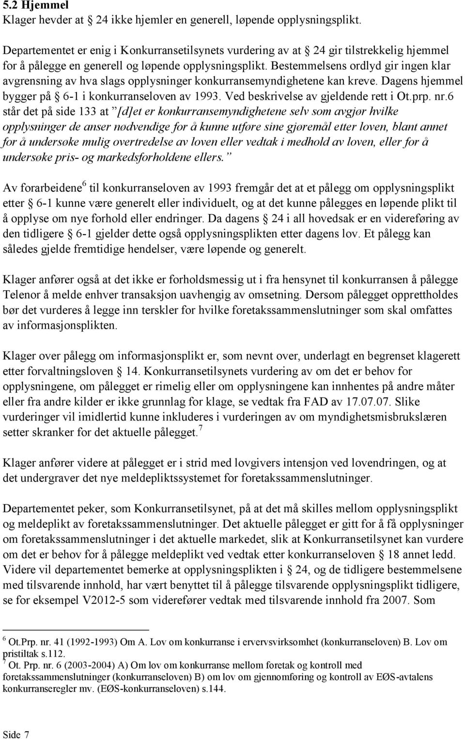 Bestemmelsens ordlyd gir ingen klar avgrensning av hva slags opplysninger konkurransemyndighetene kan kreve. Dagens hjemmel bygger på 6-1 i konkurranseloven av 1993.