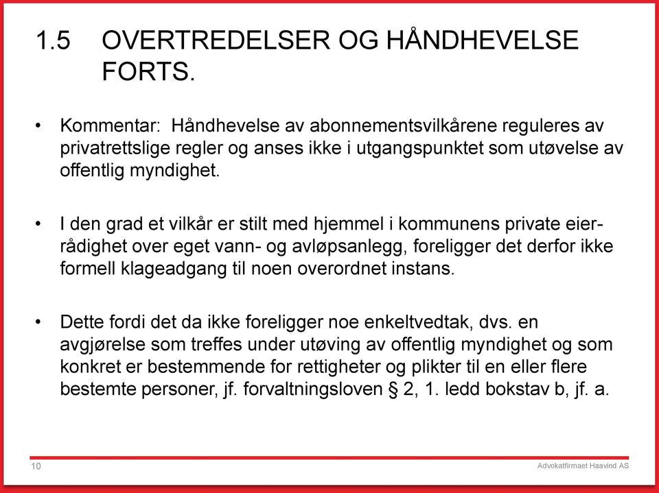 I den grad et vilkår er stilt med hjemmel i kommunens private eierrådighet over eget vann- og avløpsanlegg, foreligger det derfor ikke formell klageadgang til