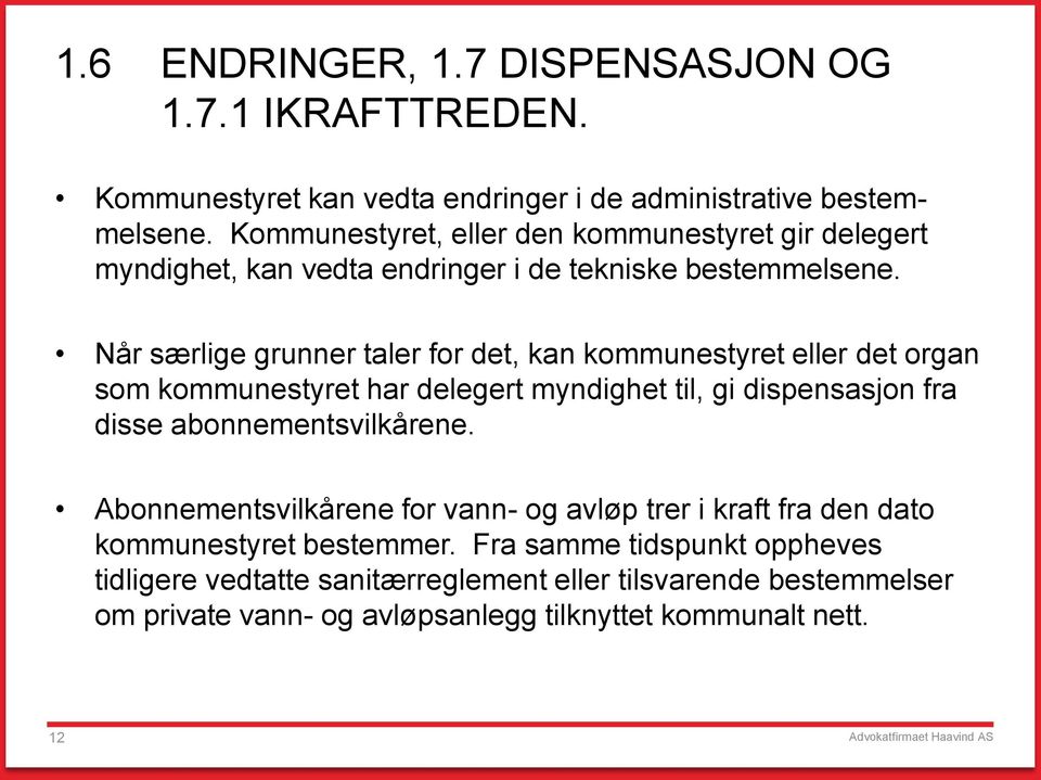 Når særlige grunner taler for det, kan kommunestyret eller det organ som kommunestyret har delegert myndighet til, gi dispensasjon fra disse abonnementsvilkårene.