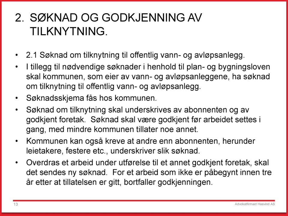 Søknadsskjema fås hos kommunen. Søknad om tilknytning skal underskrives av abonnenten og av godkjent foretak.