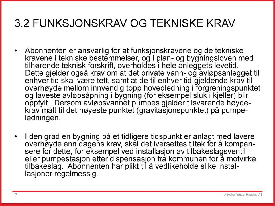 Dette gjelder også krav om at det private vann- og avløpsanlegget til enhver tid skal være tett, samt at de til enhver tid gjeldende krav til overhøyde mellom innvendig topp hovedledning i