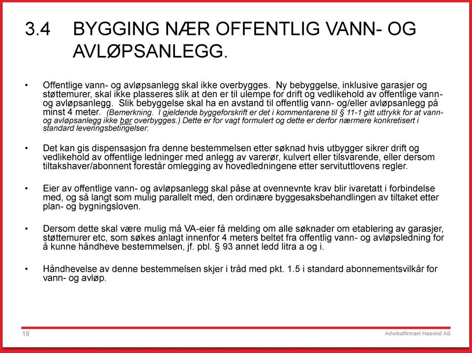 Slik bebyggelse skal ha en avstand til offentlig vann- og/eller avløpsanlegg på minst 4 meter. (Bemerkning.