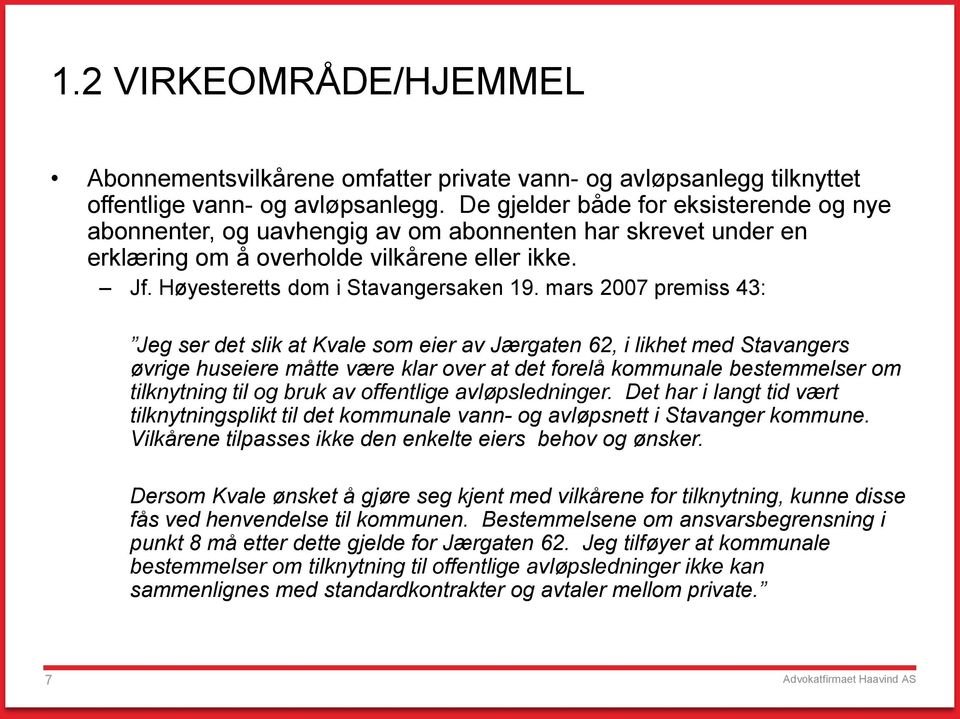 mars 2007 premiss 43: Jeg ser det slik at Kvale som eier av Jærgaten 62, i likhet med Stavangers øvrige huseiere måtte være klar over at det forelå kommunale bestemmelser om tilknytning til og bruk