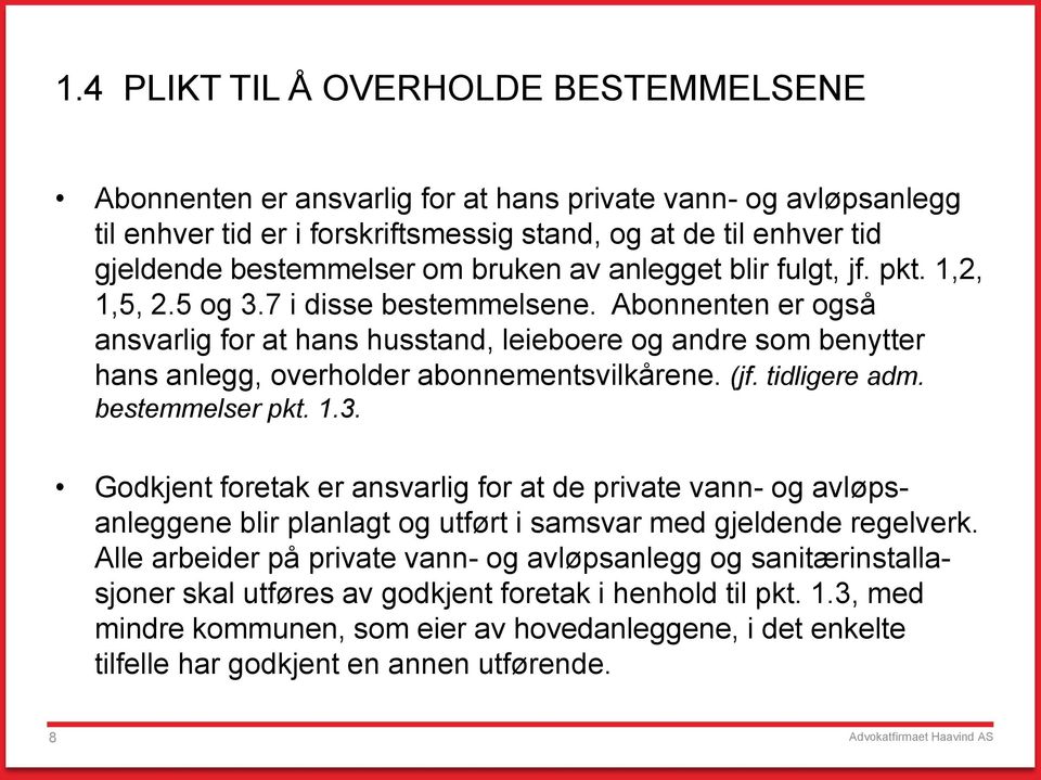 Abonnenten er også ansvarlig for at hans husstand, leieboere og andre som benytter hans anlegg, overholder abonnementsvilkårene. (jf. tidligere adm. bestemmelser pkt. 1.3.