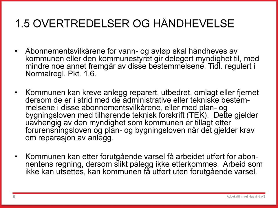 Kommunen kan kreve anlegg reparert, utbedret, omlagt eller fjernet dersom de er i strid med de administrative eller tekniske bestemmelsene i disse abonnementsvilkårene, eller med plan- og