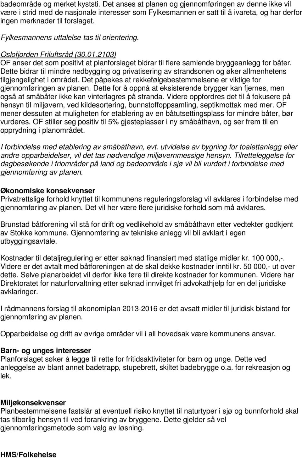 Fylkesmannens uttalelse tas til orientering. Oslofjorden Friluftsråd (30.01.2103) OF anser det som positivt at planforslaget bidrar til flere samlende bryggeanlegg for båter.