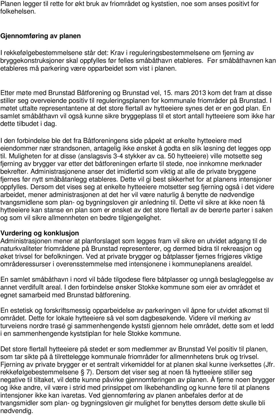 Før småbåthavnen kan etableres må parkering være opparbeidet som vist i planen. Etter møte med Brunstad Båtforening og Brunstad vel, 15.