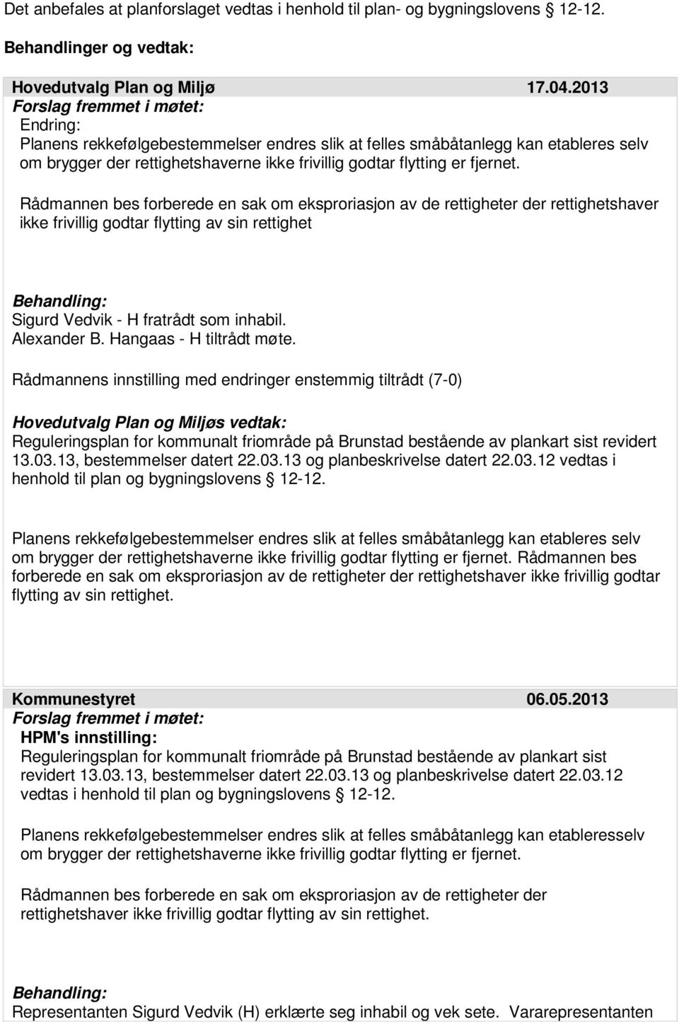 Rådmannen bes forberede en sak om eksproriasjon av de rettigheter der rettighetshaver ikke frivillig godtar flytting av sin rettighet Behandling: Sigurd Vedvik - H fratrådt som inhabil. Alexander B.