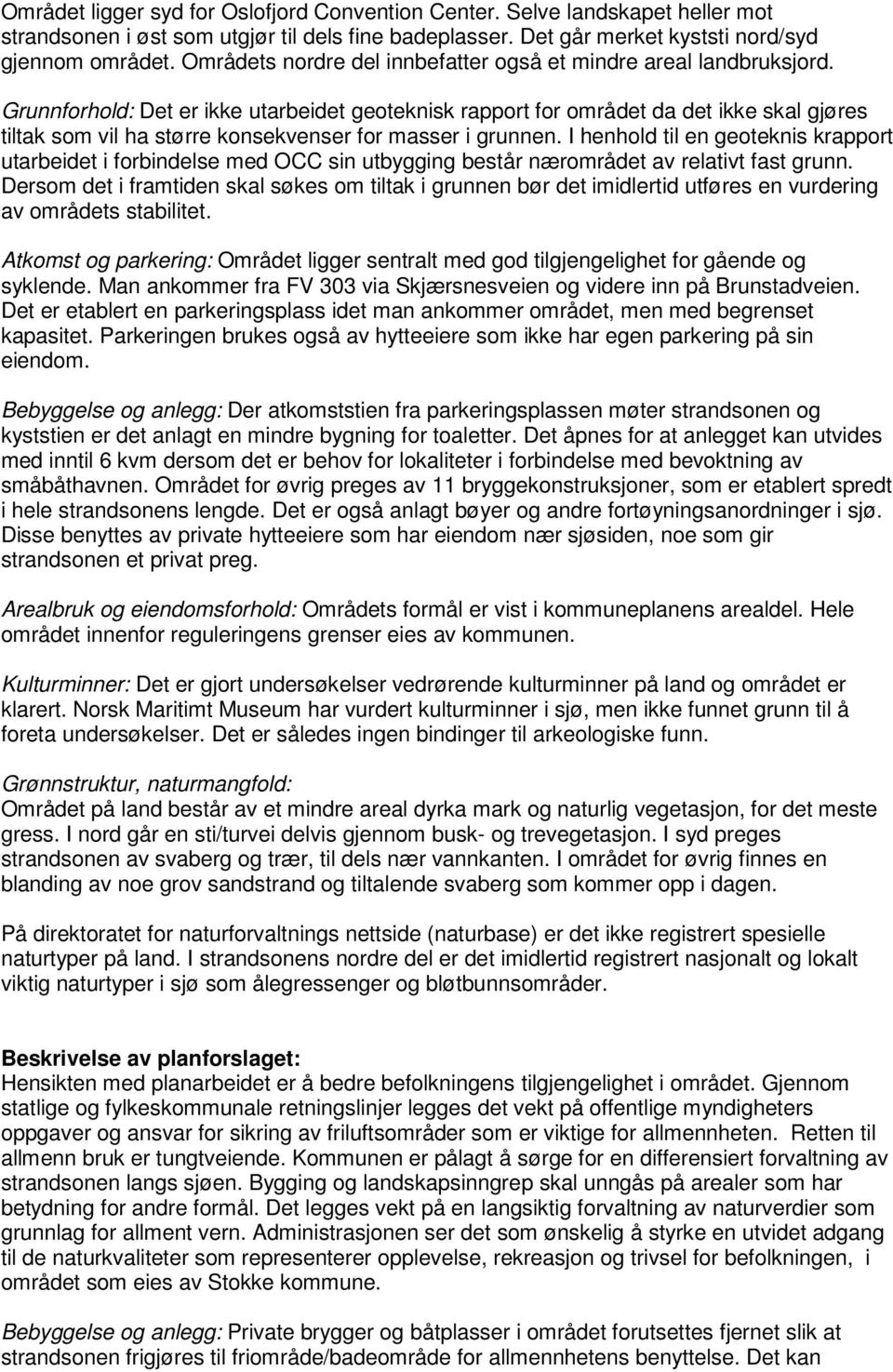 Grunnforhold: Det er ikke utarbeidet geoteknisk rapport for området da det ikke skal gjøres tiltak som vil ha større konsekvenser for masser i grunnen.