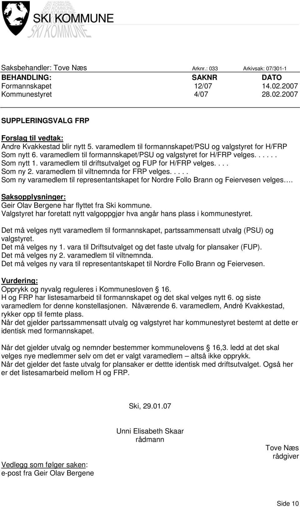 varamedlem til driftsutvalget og FUP for H/FRP velges.... Som ny 2. varamedlem til viltnemnda for FRP velges..... Som ny varamedlem til representantskapet for Nordre Follo Brann og Feiervesen velges.