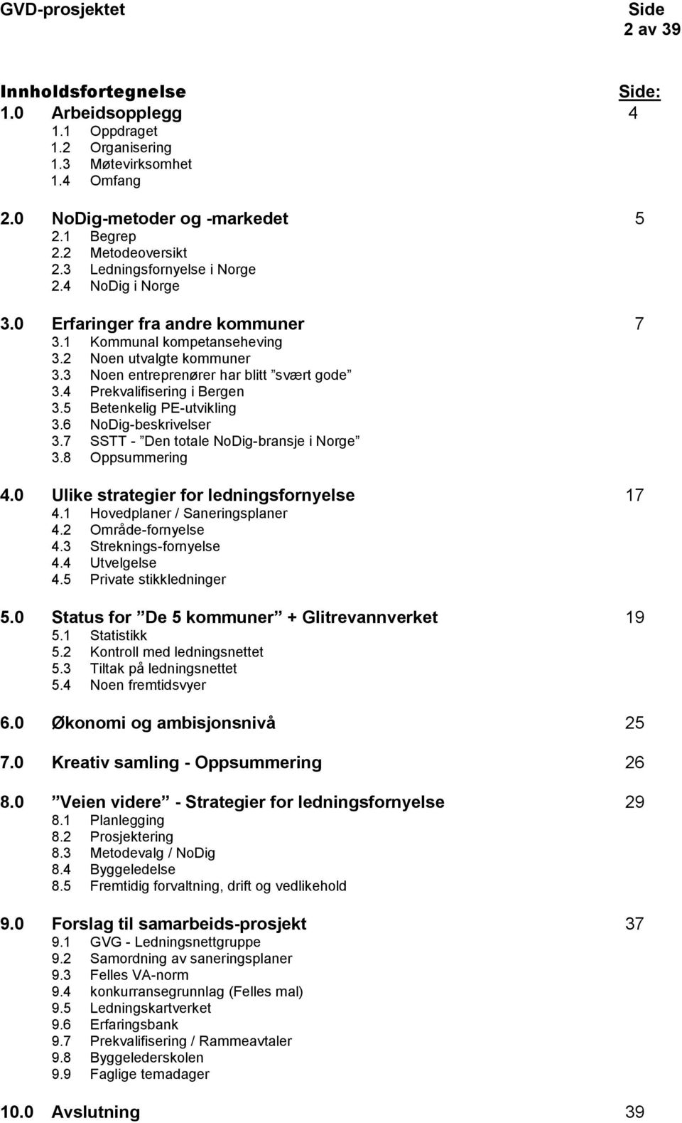 4 Prekvalifisering i Bergen 3.5 Betenkelig PE-utvikling 3.6 NoDig-beskrivelser 3.7 SSTT - Den totale NoDig-bransje i Norge 3.8 Oppsummering 4.0 Ulike strategier for ledningsfornyelse 17 4.