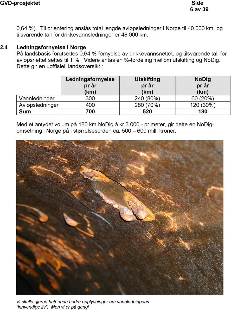 Videre antas en %-fordeling mellom utskifting og NoDig.