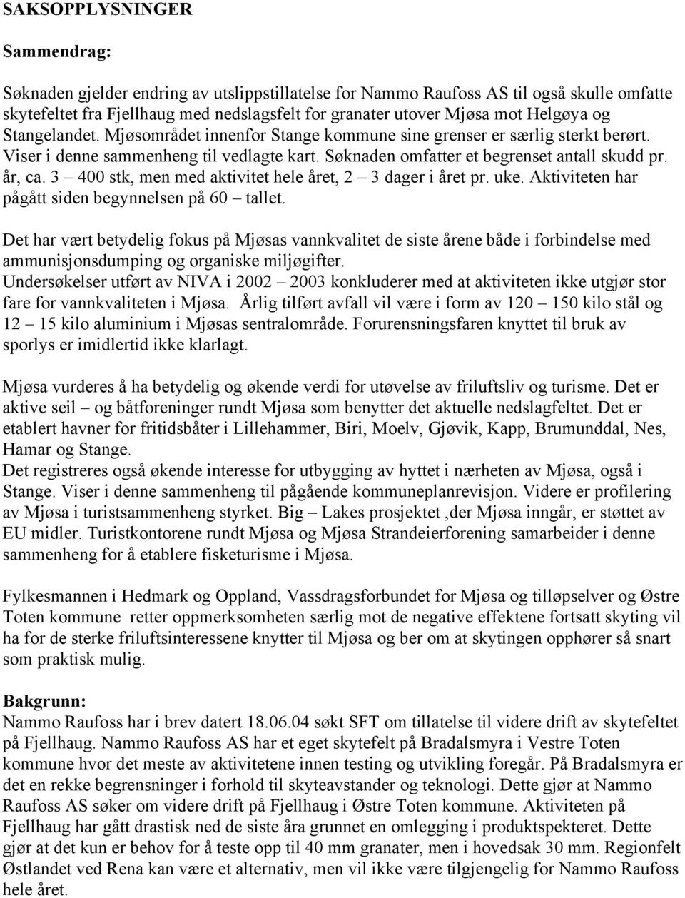 3 400 stk, men med aktivitet hele året, 2 3 dager i året pr. uke. Aktiviteten har pågått siden begynnelsen på 60 tallet.