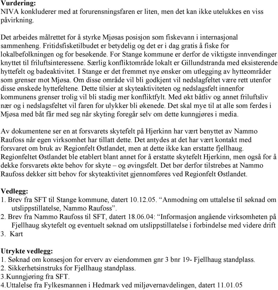 For Stange kommune er derfor de viktigste innvendinger knyttet til friluftsinteressene. Særlig konfliktområde lokalt er Gillundstranda med eksisterende hyttefelt og badeaktivitet.