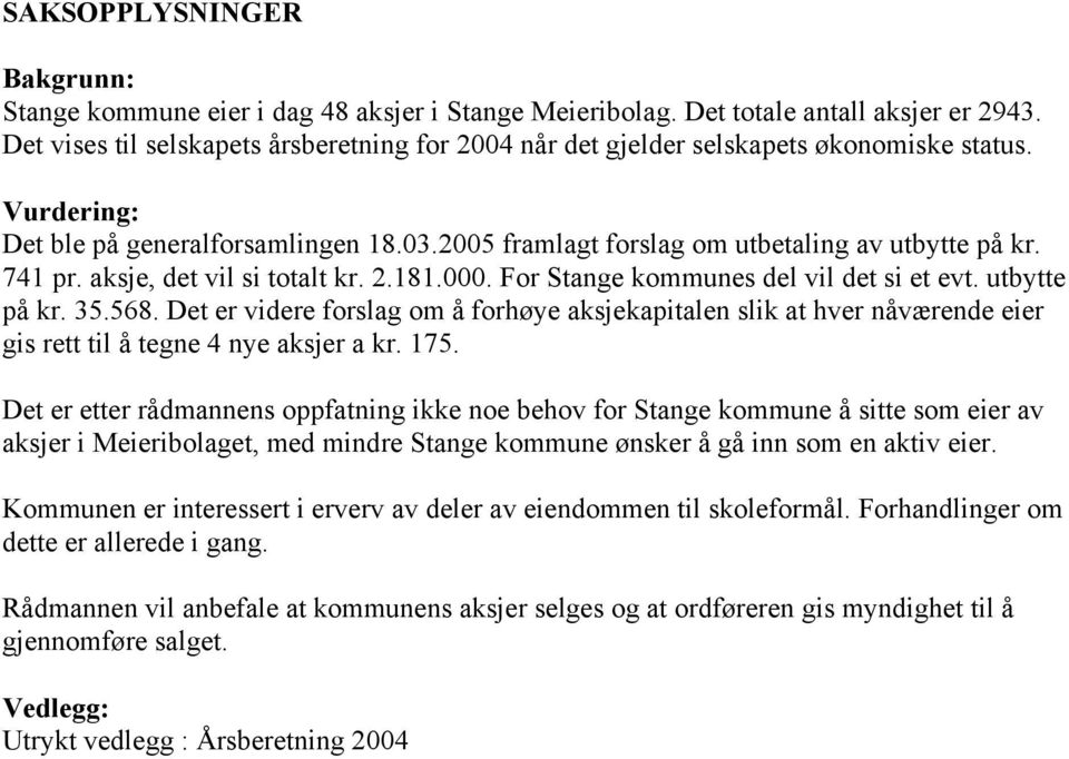 741 pr. aksje, det vil si totalt kr. 2.181.000. For Stange kommunes del vil det si et evt. utbytte på kr. 35.568.