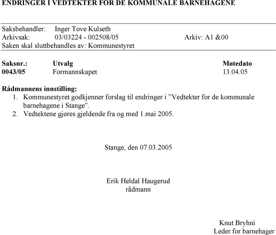 Kommunestyret godkjenner forslag til endringer i Vedtekter for de kommunale barnehagene i Stange. 2.