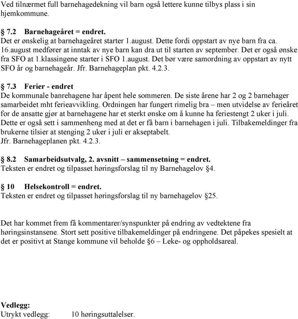 Jfr. Barnehageplan pkt. 4.2.3. 7.3 Ferier - endret De kommunale banrehagene har åpent hele sommeren. De siste årene har 2 og 2 barnehager samarbeidet mht ferieavvikling.