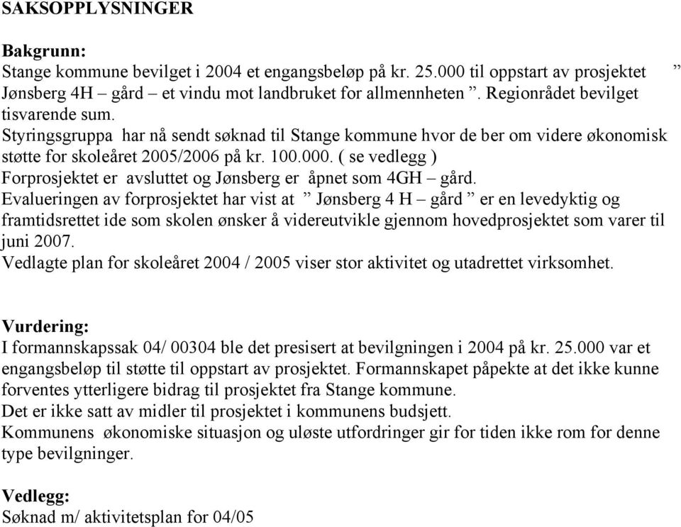 ( se vedlegg ) Forprosjektet er avsluttet og Jønsberg er åpnet som 4GH gård.