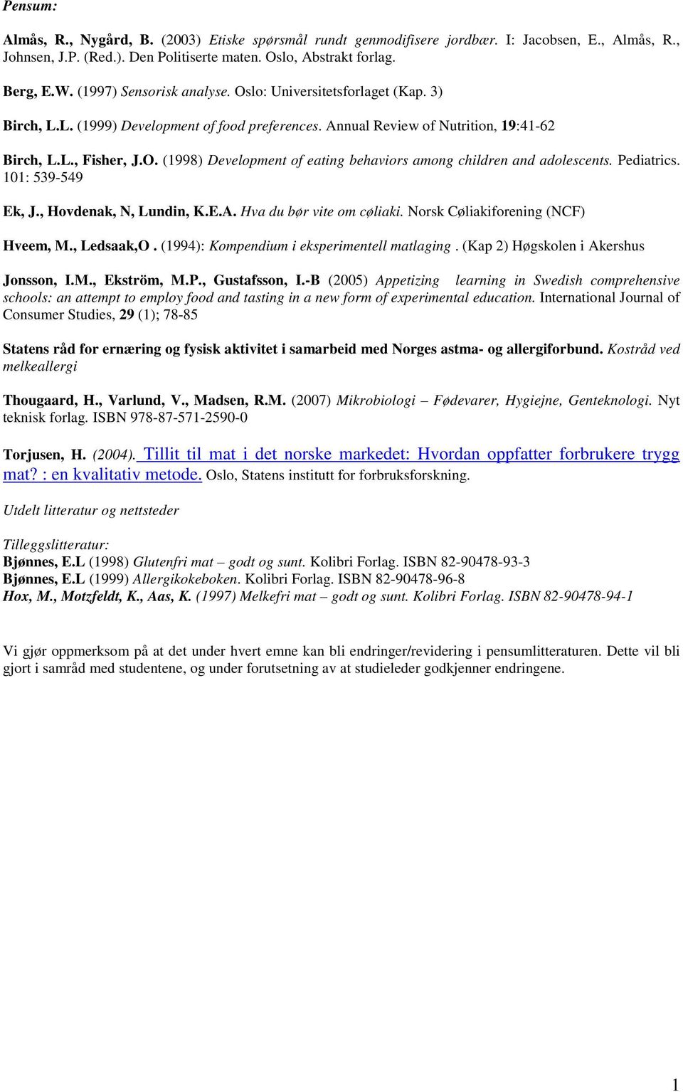 Pediatrics. 101: 539-549 Ek, J., Hovdenak, N, Lundin, K.E.A. Hva du bør vite om cøliaki. Norsk Cøliakiforening (NCF) Hveem, M., Ledsaak,O. (1994): Kompendium i eksperimentell matlaging.