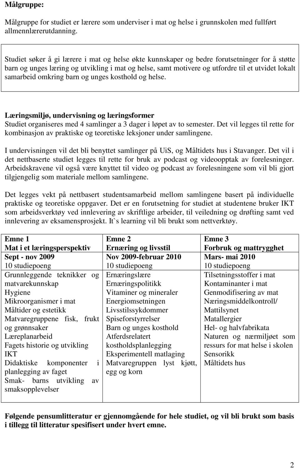 samarbeid omkring barn og unges kosthold og helse. Læringsmiljø, undervisning og læringsformer Studiet organiseres med 4 samlinger a 3 dager i løpet av to semester.