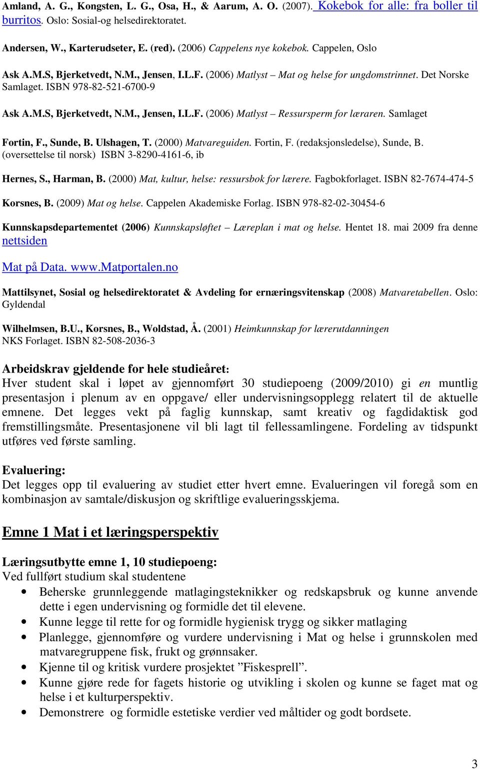 Samlaget Fortin, F., Sunde, B. Ulshagen, T. (2000) Matvareguiden. Fortin, F. (redaksjonsledelse), Sunde, B. (oversettelse til norsk) ISBN 3-8290-4161-6, ib Hernes, S., Harman, B.