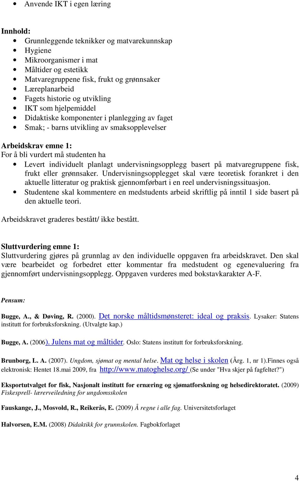 individuelt planlagt undervisningsopplegg basert på matvaregruppene fisk, frukt eller grønnsaker.