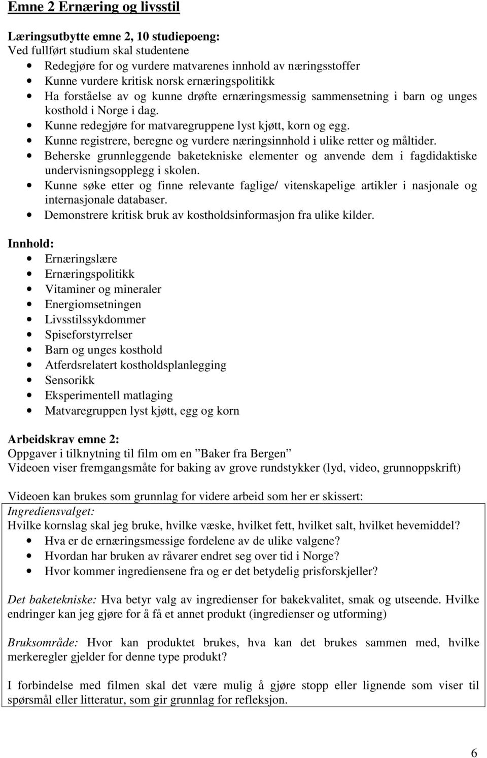 Kunne registrere, beregne og vurdere næringsinnhold i ulike retter og måltider. Beherske grunnleggende baketekniske elementer og anvende dem i fagdidaktiske undervisningsopplegg i skolen.