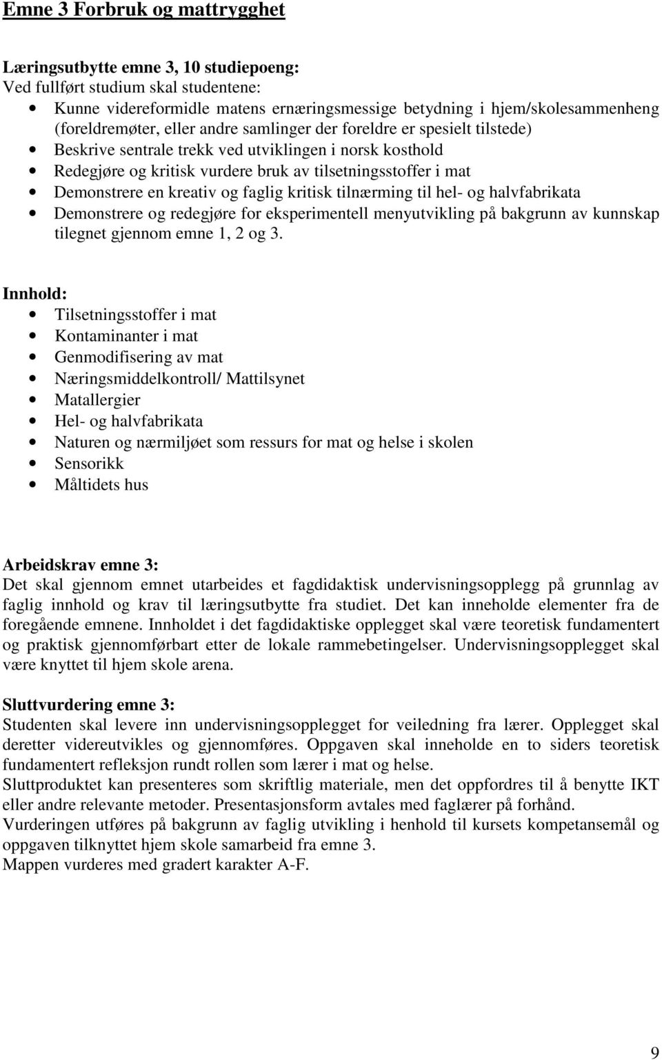 Demonstrere en kreativ og faglig kritisk tilnærming til hel- og halvfabrikata Demonstrere og redegjøre for eksperimentell menyutvikling på bakgrunn av kunnskap tilegnet gjennom emne 1, 2 og 3.