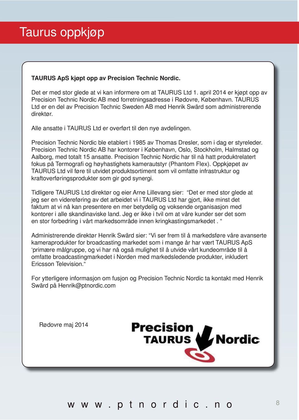 Alle ansatte i TAURUS Ltd er overført til den nye avdelingen. Precision Technic Nordic ble etablert i 1985 av Thomas Dresler, som i dag er styreleder.