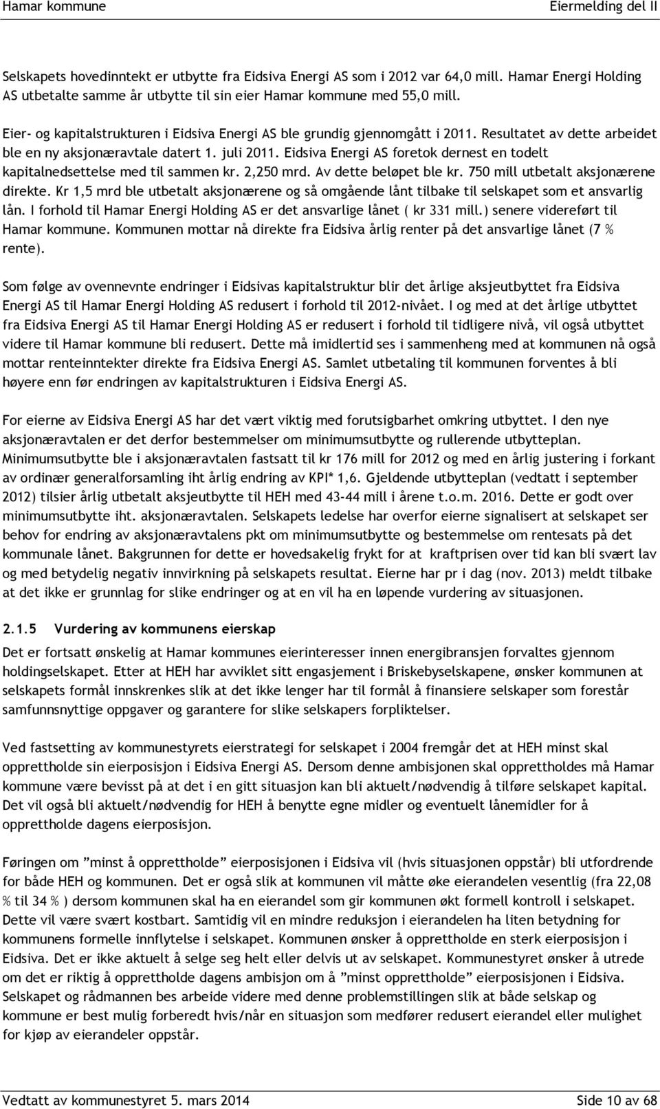 Eidsiva Energi AS foretok dernest en todelt kapitalnedsettelse med til sammen kr. 2,250 mrd. Av dette beløpet ble kr. 750 mill utbetalt aksjonærene direkte.