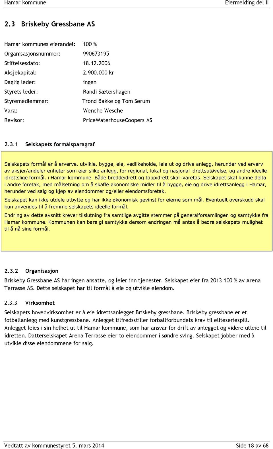 1 Selskapets formålsparagraf Selskapets formål er å erverve, utvikle, bygge, eie, vedlikeholde, leie ut og drive anlegg, herunder ved erverv av aksjer/andeler enheter som eier slike anlegg, for