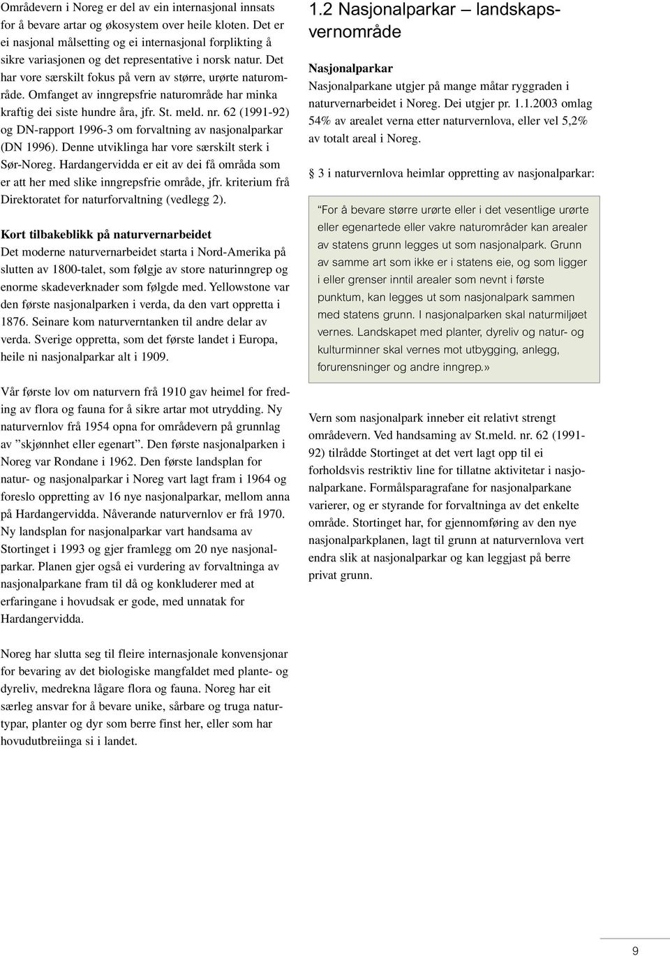 Omfanget av inngrepsfrie naturområde har minka kraftig dei siste hundre åra, jfr. St. meld. nr. 62 (1991-92) og DN-rapport 1996-3 om forvaltning av nasjonalparkar (DN 1996).