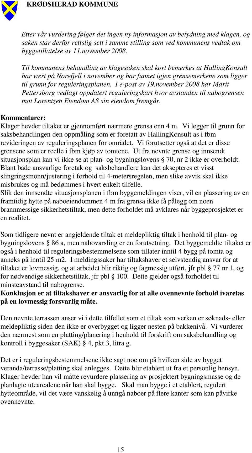 I e-post av 19.november 2008 har Marit Pettersborg vedlagt oppdatert reguleringskart hvor avstanden til nabogrensen mot Lorentzen Eiendom AS sin eiendom fremgår.