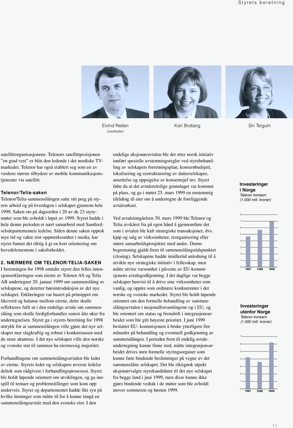 Telenor/Telia-saken Telenor/Telia-sammenslåingen satte sitt preg på styrets arbeid og på hverdagen i selskapet gjennom hele 1999.