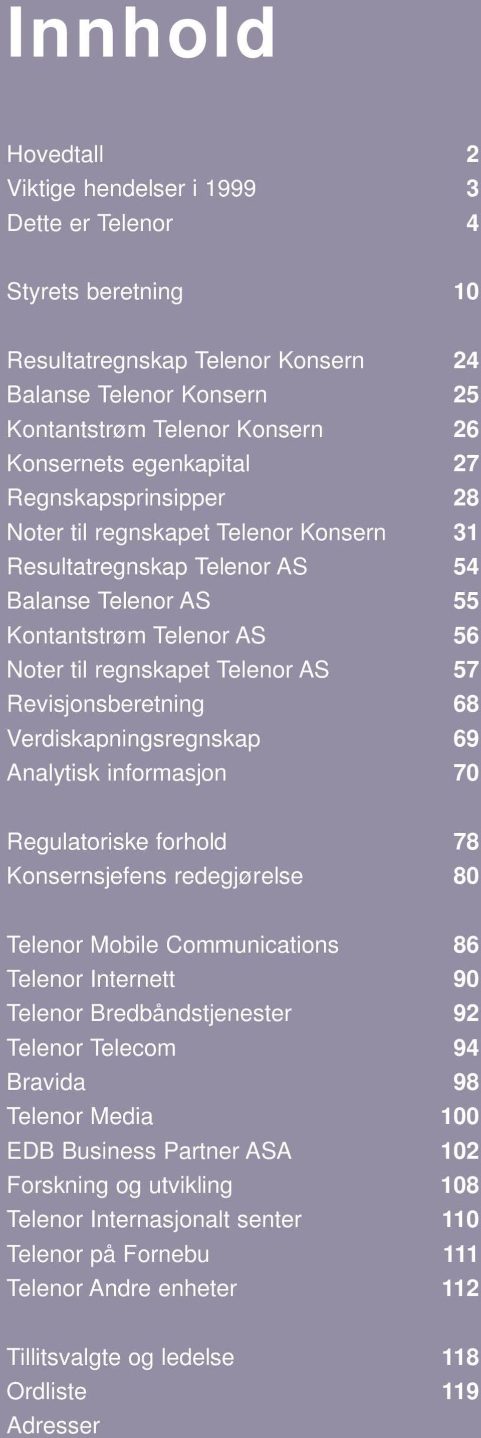 Revisjonsberetning 68 Verdiskapningsregnskap 69 Analytisk informasjon 70 Regulatoriske forhold 78 Konsernsjefens redegjørelse 80 Telenor Mobile Communications 86 Telenor Internett 90 Telenor