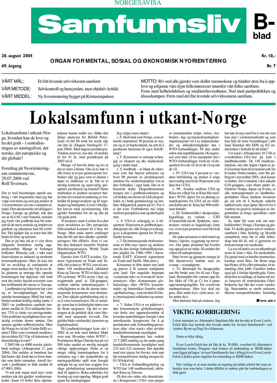 som skiller menneskene og hindrer dem fra å oppleve og erkjenne våre dype fellesinteresser innenfor vårt felles samfunn. Frem med helhetsfølelsen og totalitetsbevisstheten.